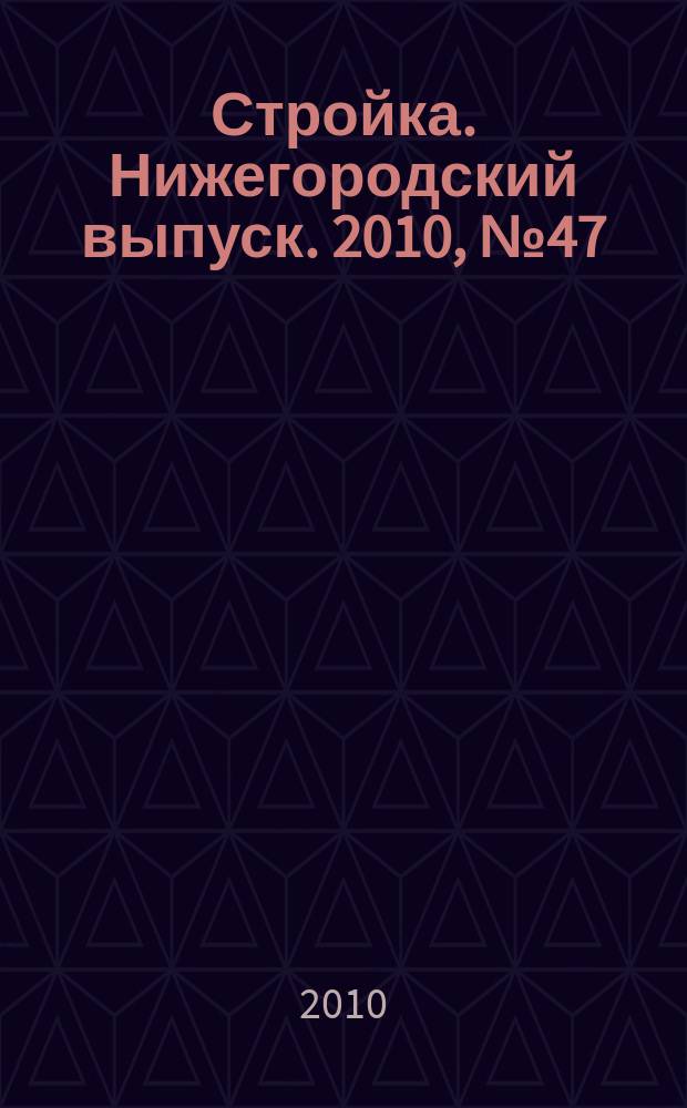 Стройка. Нижегородский выпуск. 2010, № 47 (461)