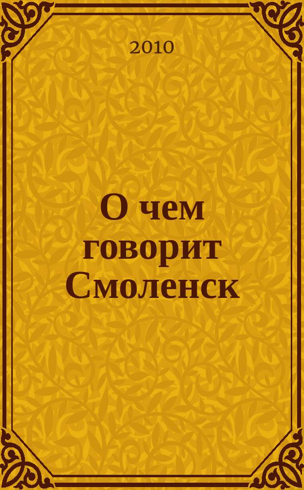 О чем говорит Смоленск : независимое общественно-политическое издание. 2010, № 23