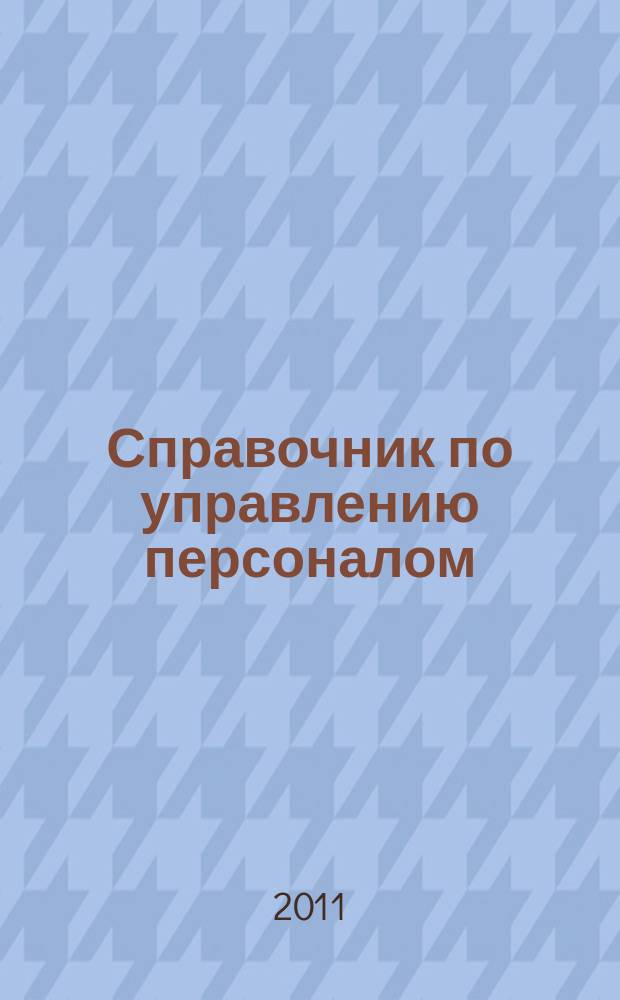 Справочник по управлению персоналом : Журн. руководителя службы персонала. 2011, № 2