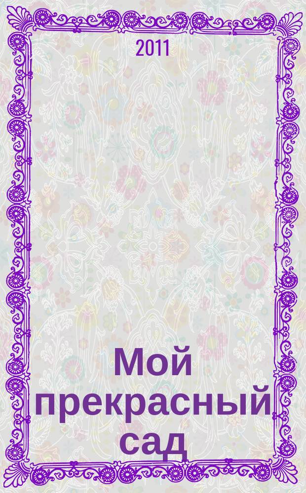 Мой прекрасный сад : Самый попул. в Европе ежемес. журн. по садоводству. 2011, № 2