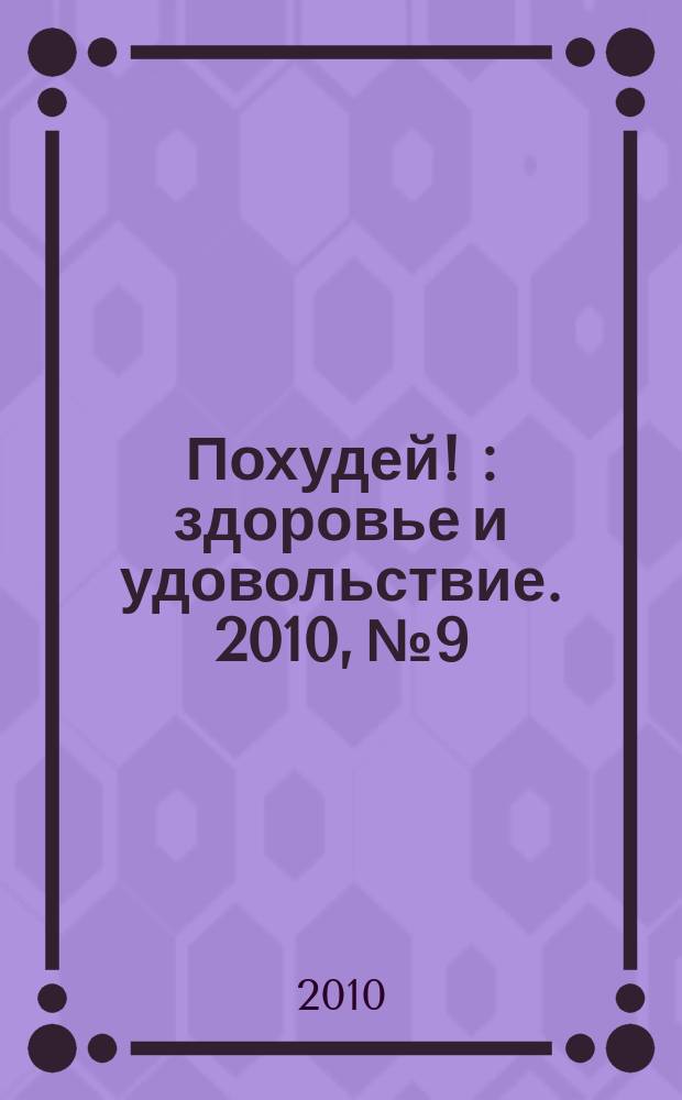 Похудей ! : здоровье и удовольствие. 2010, № 9