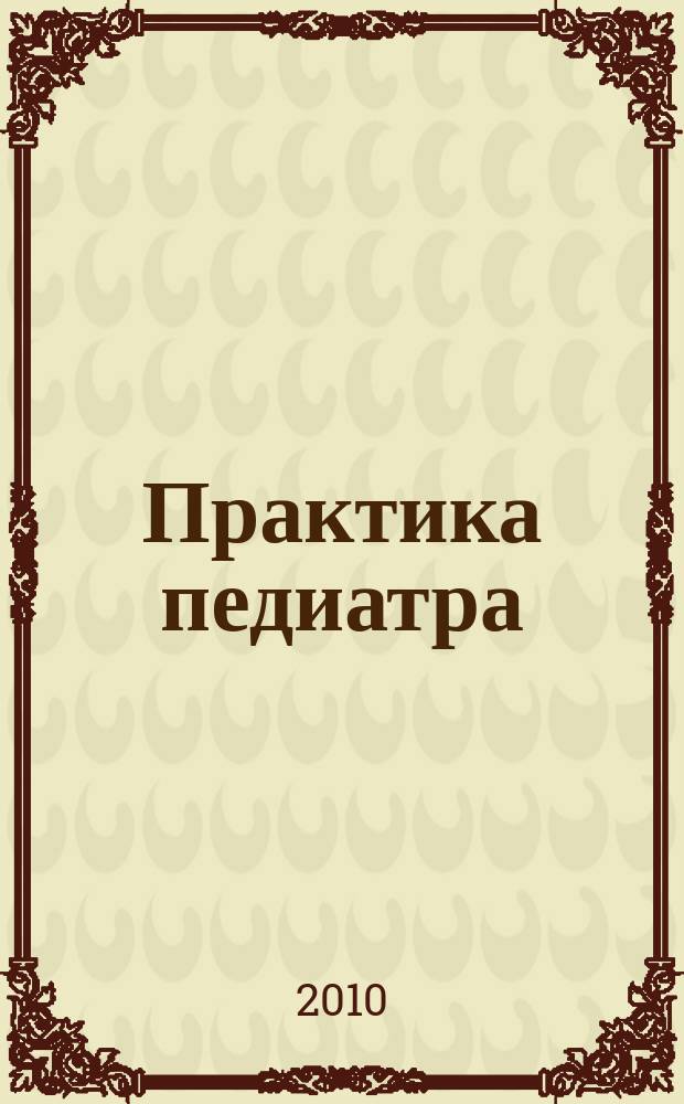 Практика педиатра : для тех, кто заботится о будущем. 2010, сент.