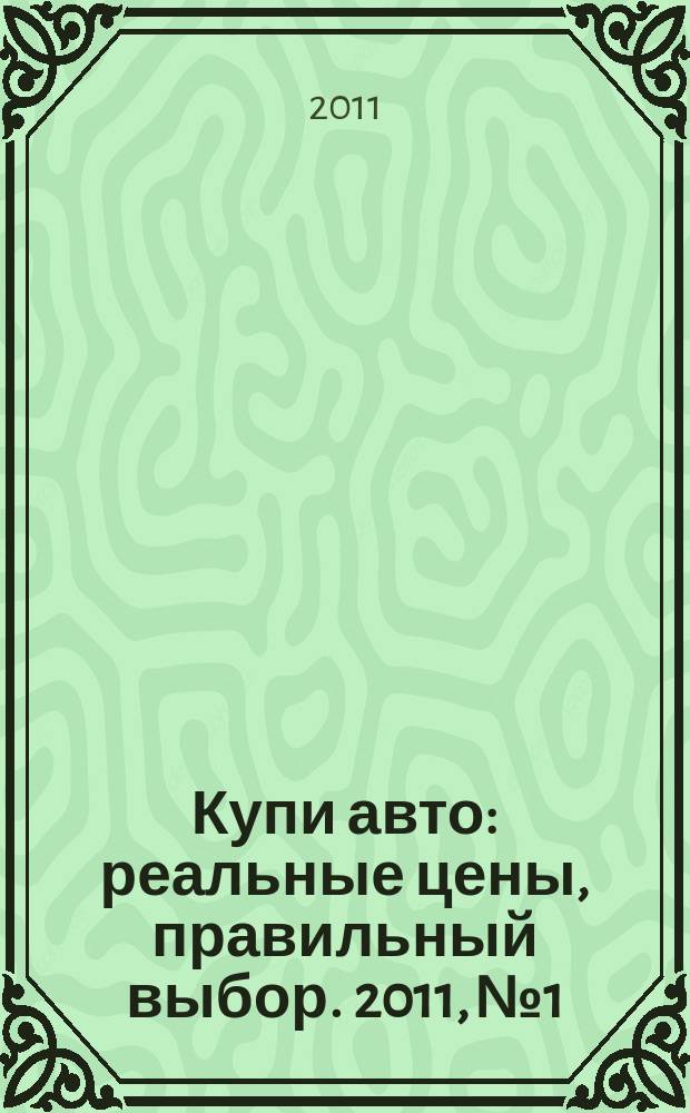 Купи авто : реальные цены, правильный выбор. 2011, № 1
