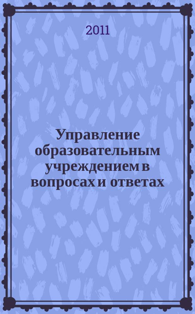 Управление образовательным учреждением в вопросах и ответах : школа и детский сад. 2011, № 1