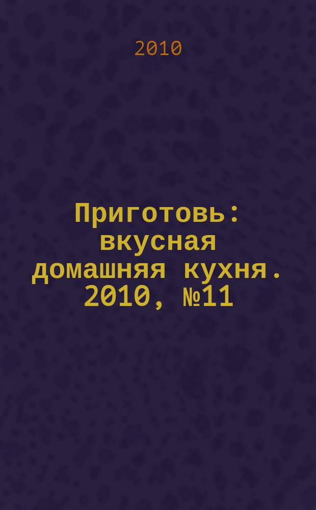 Приготовь : вкусная домашняя кухня. 2010, № 11