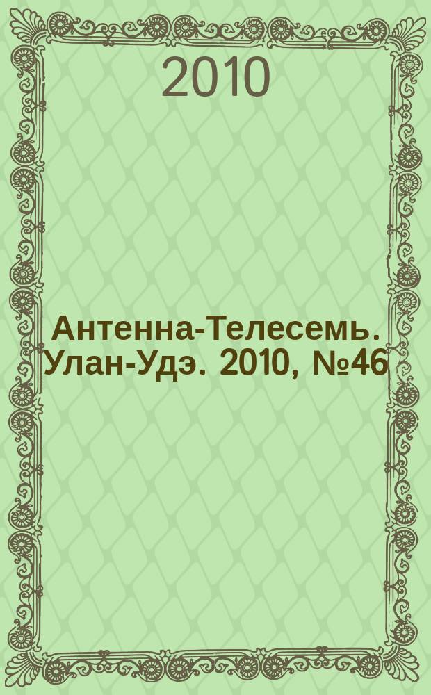 Антенна-Телесемь. Улан-Удэ. 2010, № 46 (256)
