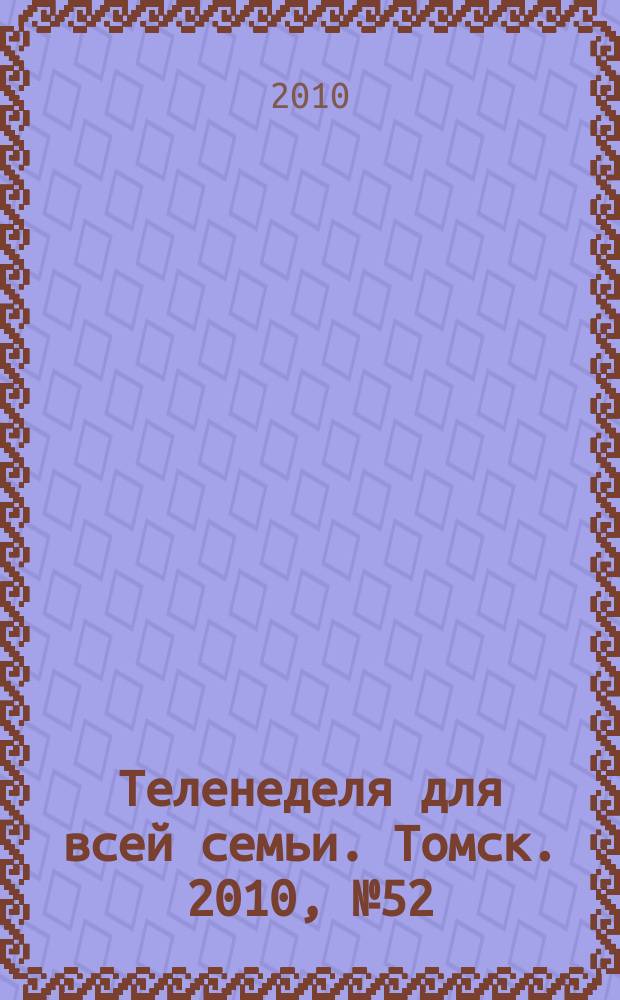 Теленеделя для всей семьи. Томск. 2010, № 52 (434)