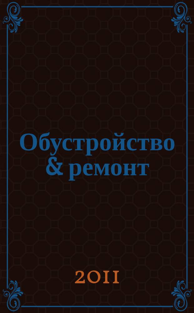 Обустройство & ремонт : еженедельный информационно-рекламный журнал. 2011, № 5 (545)