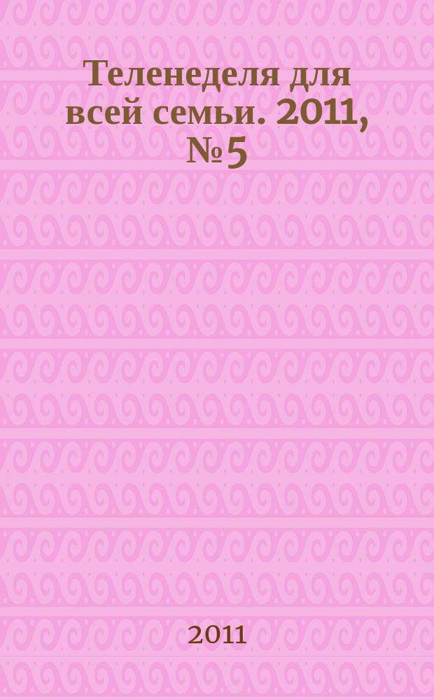 Теленеделя для всей семьи. 2011, № 5 (253)