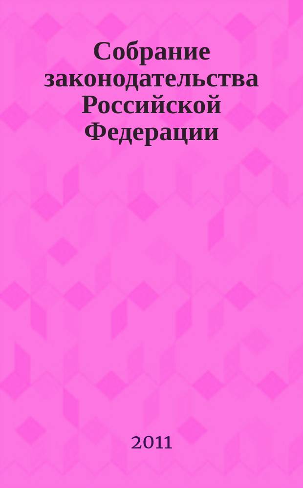 Собрание законодательства Российской Федерации : Еженед. офиц. изд. Администрации Президента Рос. Федерации. 2011, № 3