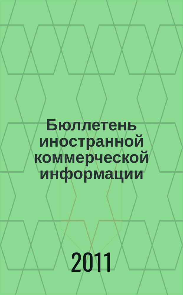 Бюллетень иностранной коммерческой информации : Издается Науч.-исслед. конъюнктурным ин-том М-ва внешней торговли СССР. 2011, № 3 (9700)