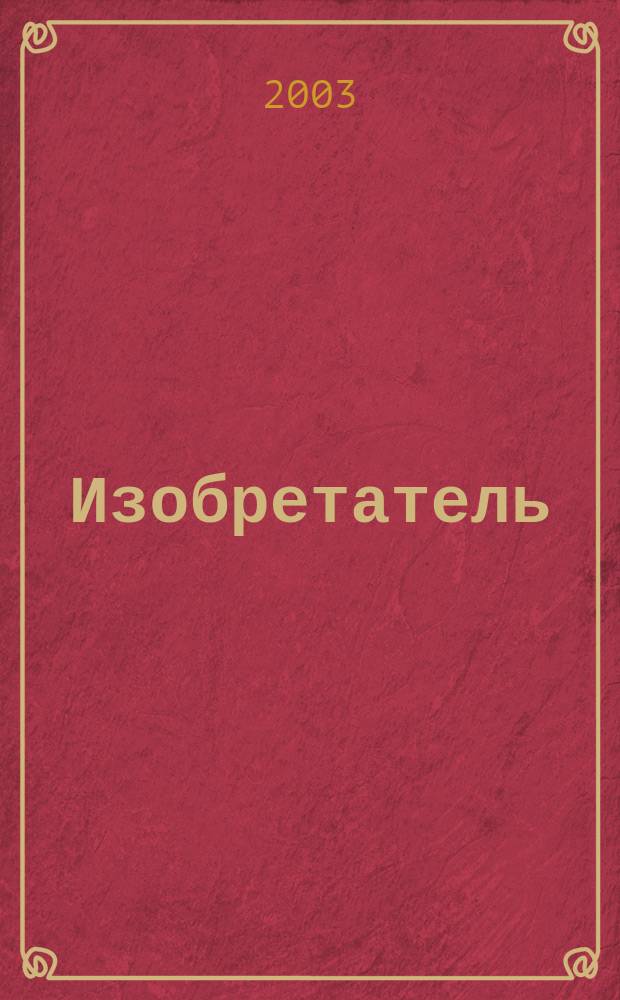 Изобретатель : Ежемес. науч.-практ. журн. 2003, № 1 (37)