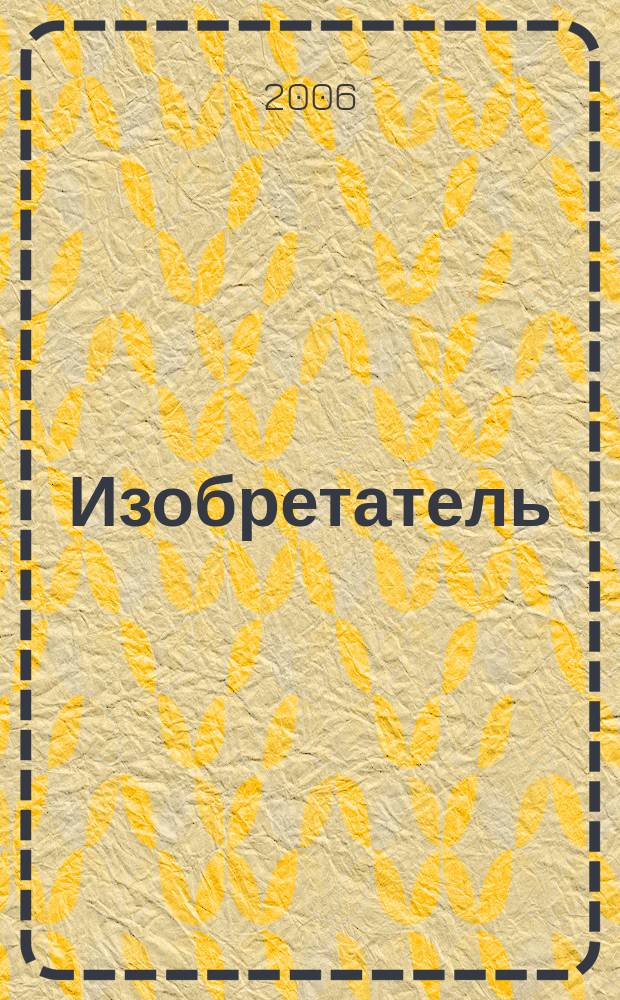 Изобретатель : Ежемес. науч.-практ. журн. 2006, № 1 (73)