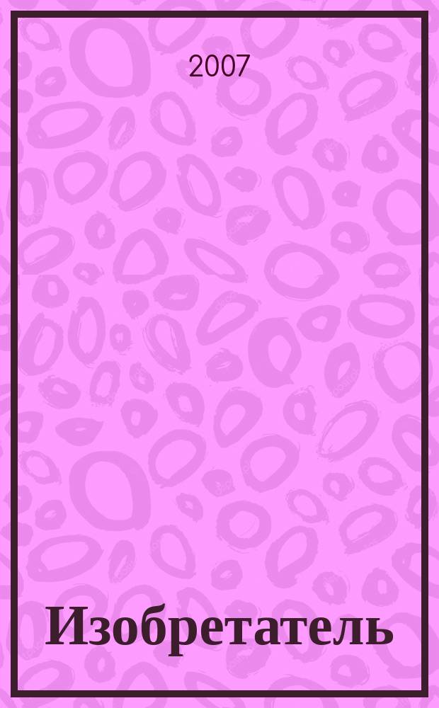 Изобретатель : Ежемес. науч.-практ. журн. 2007, № 10 (94)
