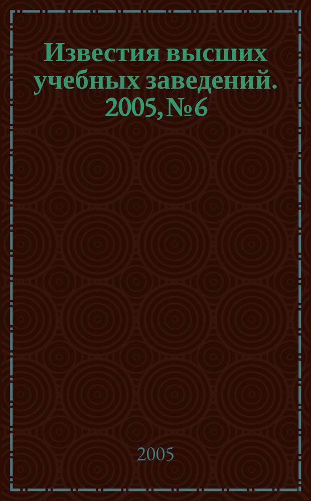 Известия высших учебных заведений. 2005, № 6