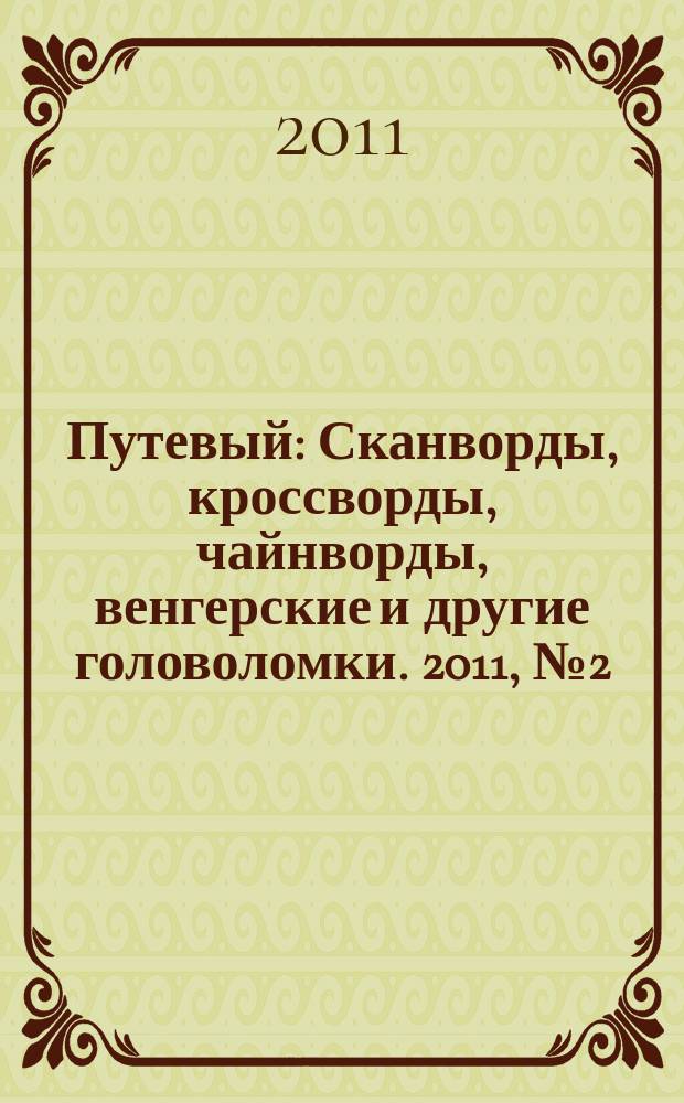 Путевый : Сканворды, кроссворды, чайнворды, венгерские и другие головоломки. 2011, № 2 (165)