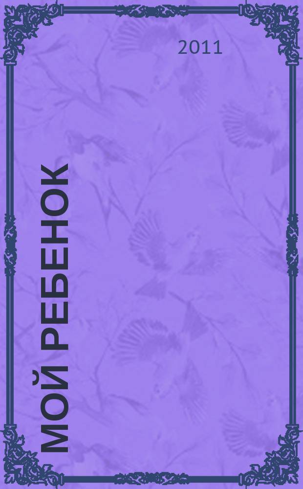Мой ребенок : Спец. журн. для мам и пап. 2011, № 2