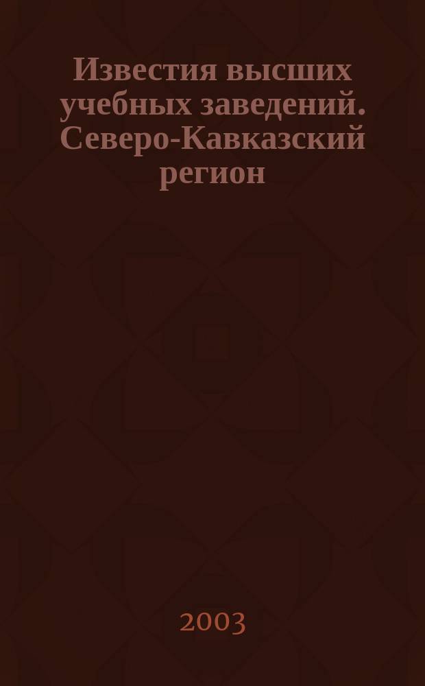 Известия высших учебных заведений. Северо-Кавказский регион : Науч. образоват. и прикл. журн. 2003, № 1 (121)