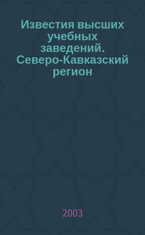 Известия высших учебных заведений. Северо-Кавказский регион : Науч. образоват. и прикл. журн. 2003, № 2 (122)