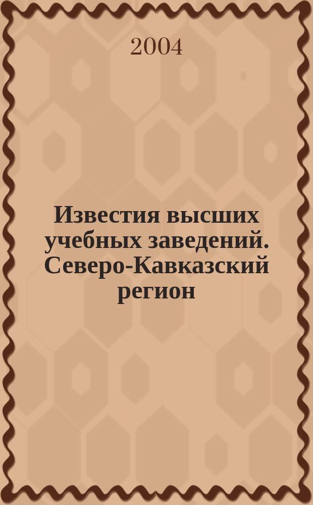 Известия высших учебных заведений. Северо-Кавказский регион : Науч. образоват. и прикл. журн. 2004, № 4 (128)