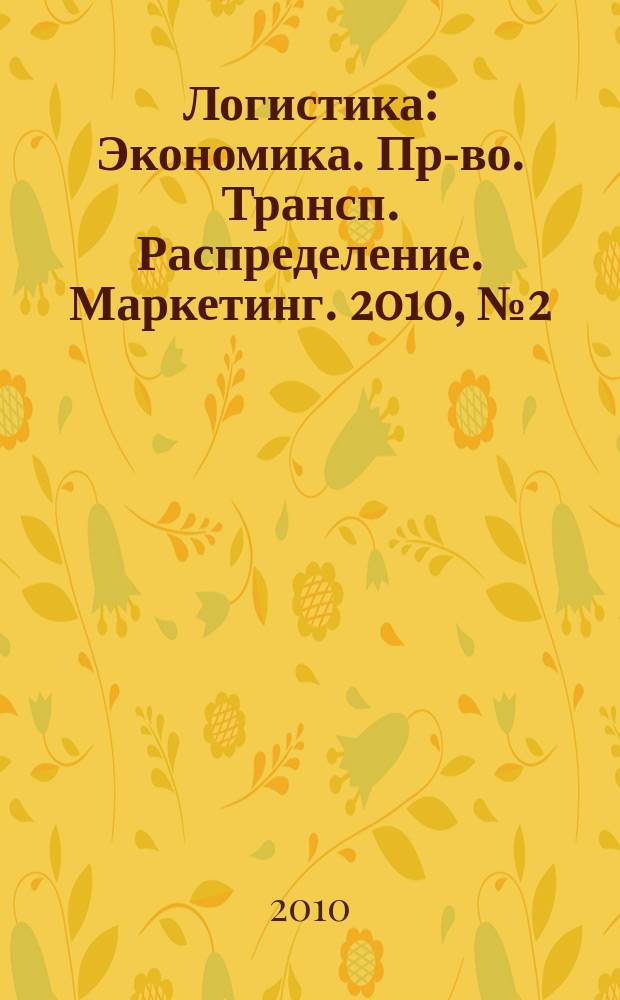 Логистика : Экономика. Пр-во. Трансп. Распределение. Маркетинг. 2010, № 2 (51)