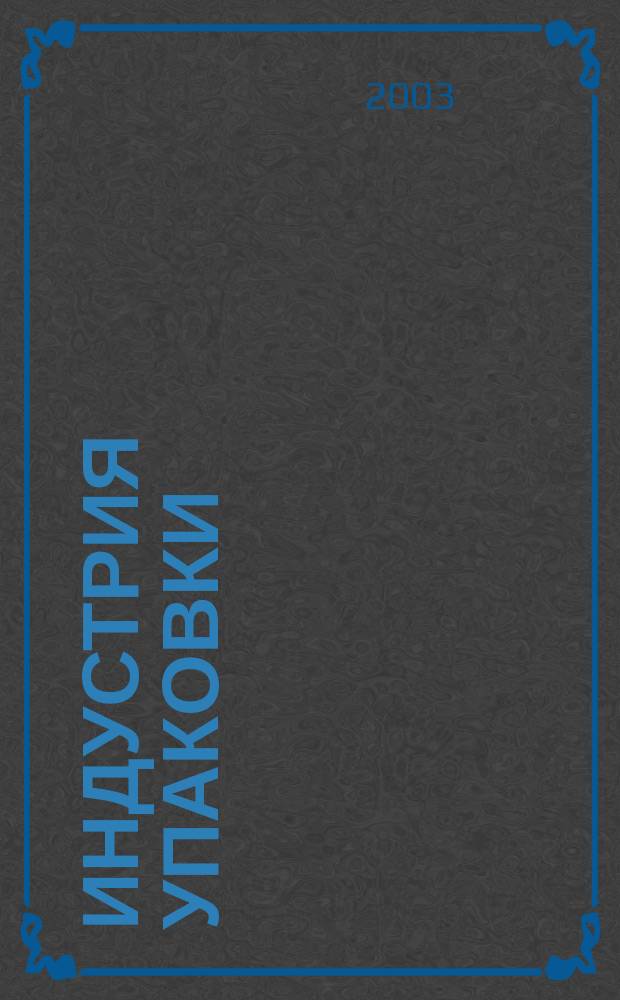 Индустрия упаковки : Информ.-аналит. журн. упаковоч. отрасли. 2003, № 3
