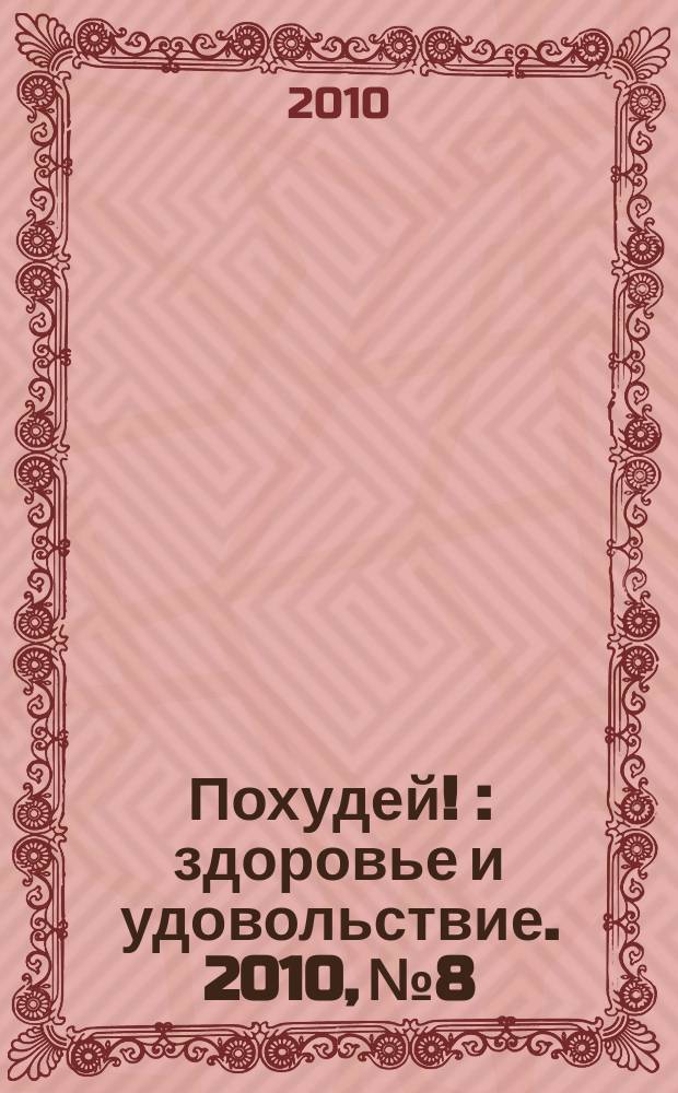 Похудей ! : здоровье и удовольствие. 2010, № 8