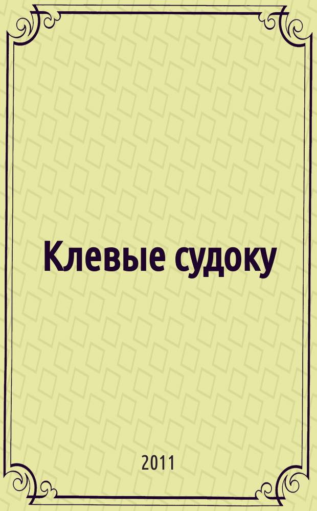 Клевые судоку : японская цифровая логическая игра более 100 заданий Приложение к журналу "Клевые сканворды". 2011, № 2 (158)
