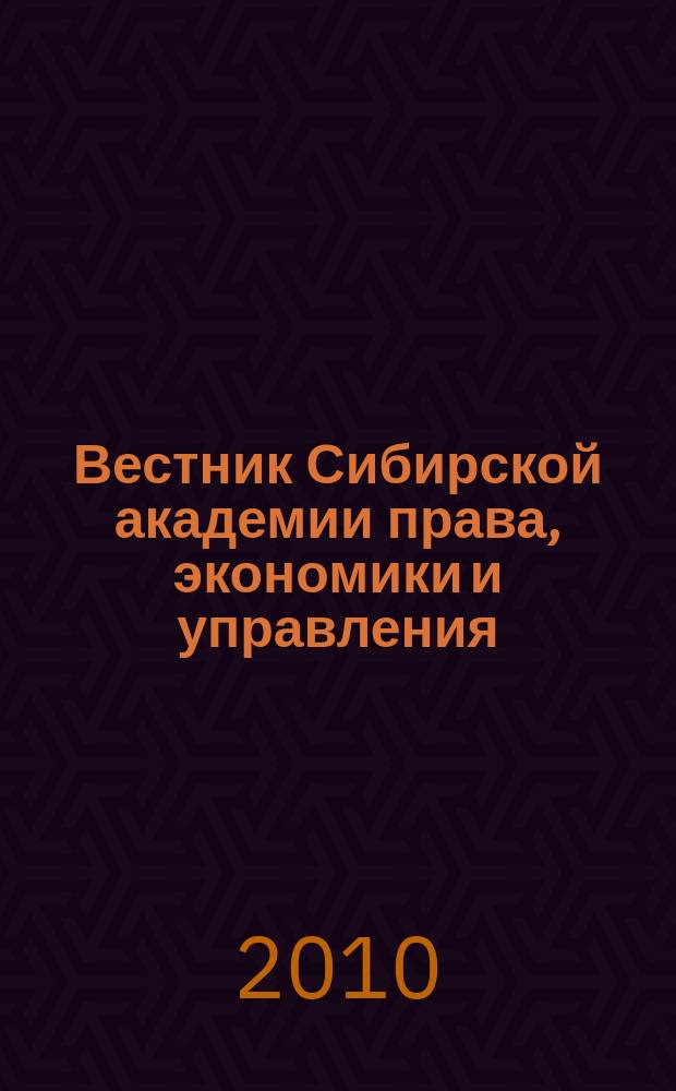 Вестник Сибирской академии права, экономики и управления : научный журнал. 2010, № 1 (1) (сент./дек.)