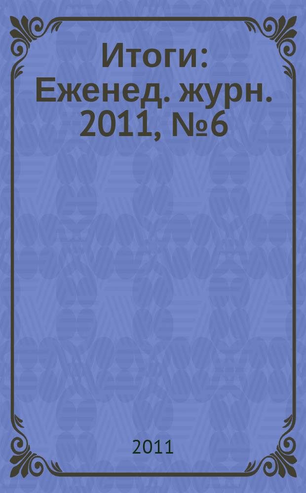 Итоги : Еженед. журн. 2011, № 6 (765)