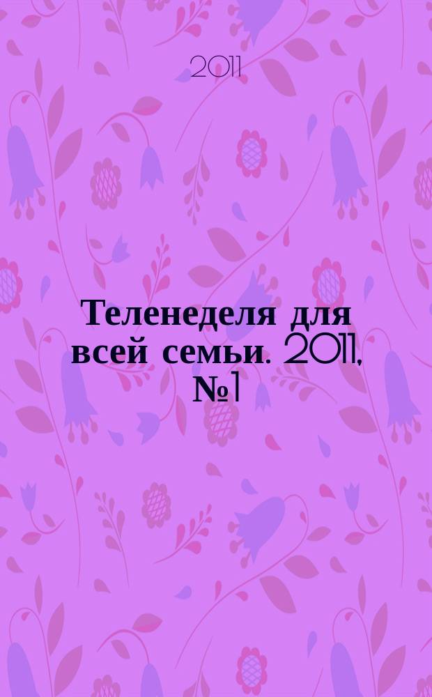 Теленеделя для всей семьи. 2011, № 1 (255)