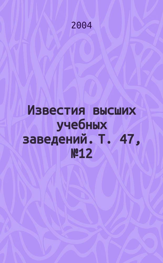Известия высших учебных заведений. Т. 47, № 12