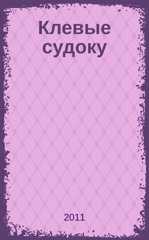 Клевые судоку : японская цифровая логическая игра более 100 заданий Приложение к журналу "Клевые сканворды". 2011, № 3 (159)