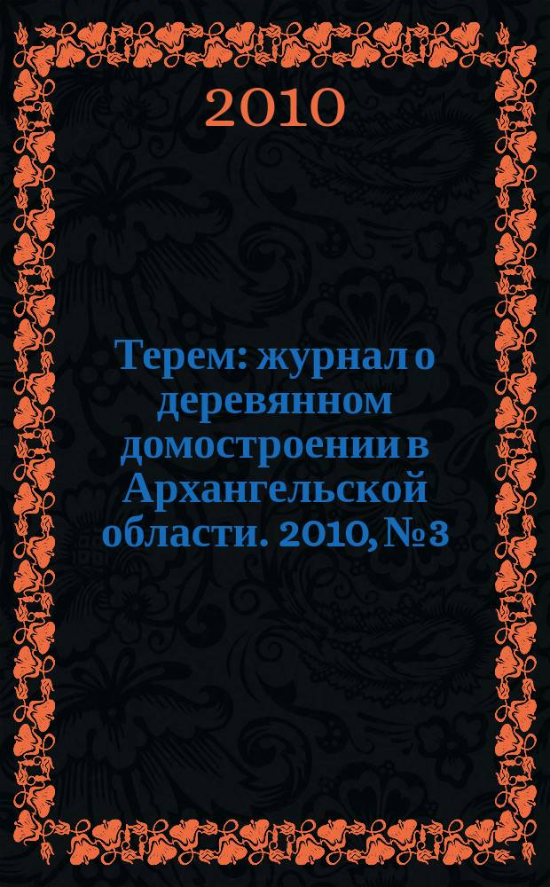 Терем : журнал о деревянном домостроении в Архангельской области. 2010, № 3