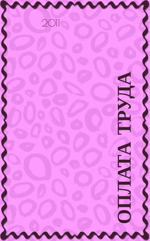 Оплата труда: бухгалтерский учет и налогообложение : журнал приложение к журналу "Актуальные вопросы бухгалтерского учета и налогообложения". 2011, № 2