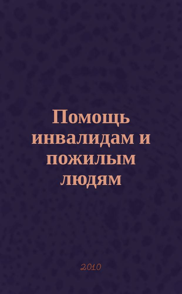 Помощь инвалидам и пожилым людям : ежемесячный научно-практический журнал. 2010, 12