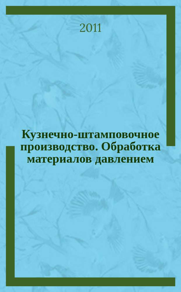 Кузнечно-штамповочное производство. Обработка материалов давлением : Ежемес. науч.-техн. журнал Орган Гос. Науч.-техн. комитета Совета Министров СССР и Науч.-техн. о-ва машиностроит. пром. 2011, № 1
