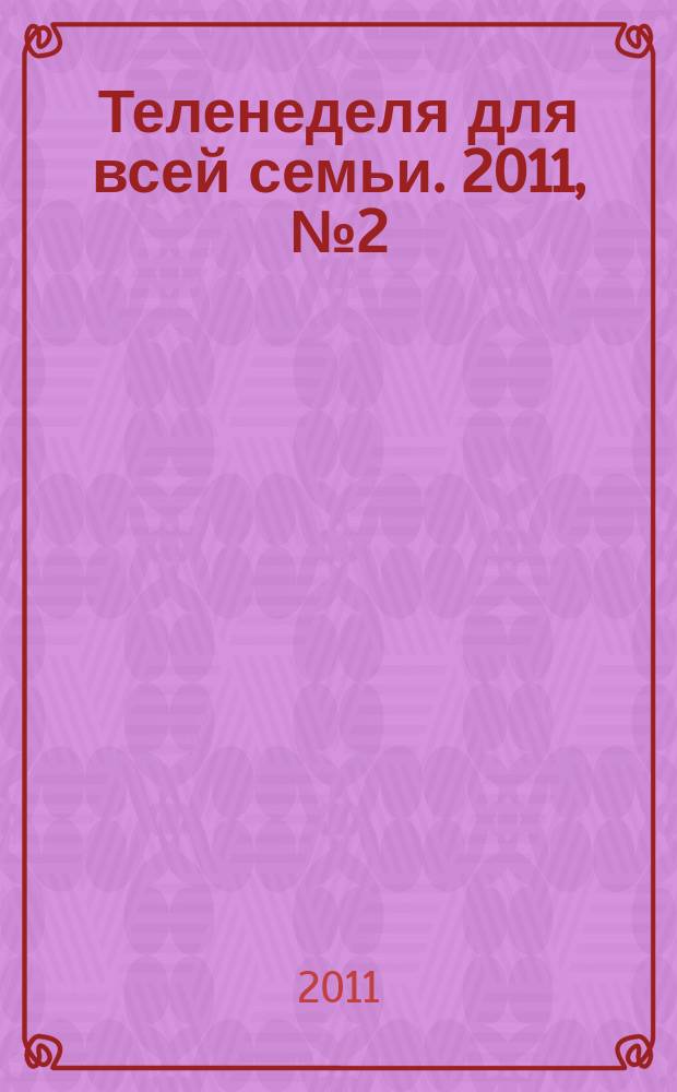 Теленеделя для всей семьи. 2011, № 2 (106)