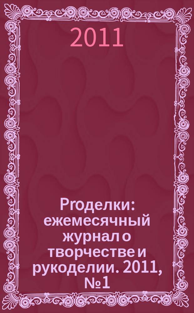 Proделки : ежемесячный журнал о творчестве и рукоделии. 2011, № 1 (15)