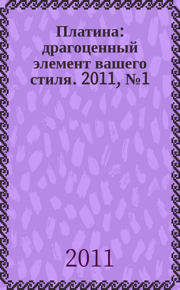 Платина : драгоценный элемент вашего стиля. 2011, № 1 (26)