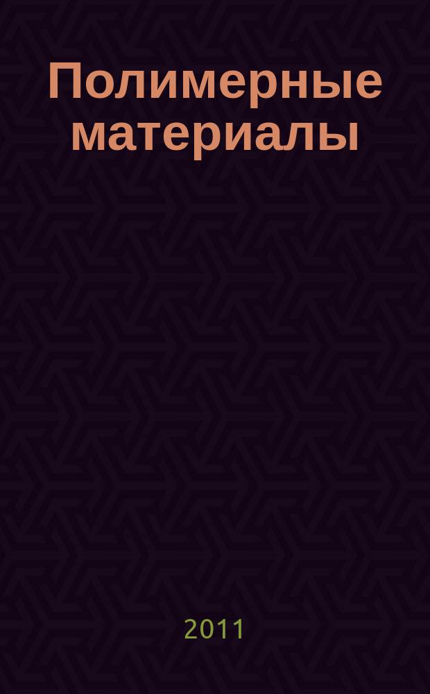 Полимерные материалы : Изделия. Оборуд. Технологии Специализир. информ. бюл. 2011, № 1 (140)