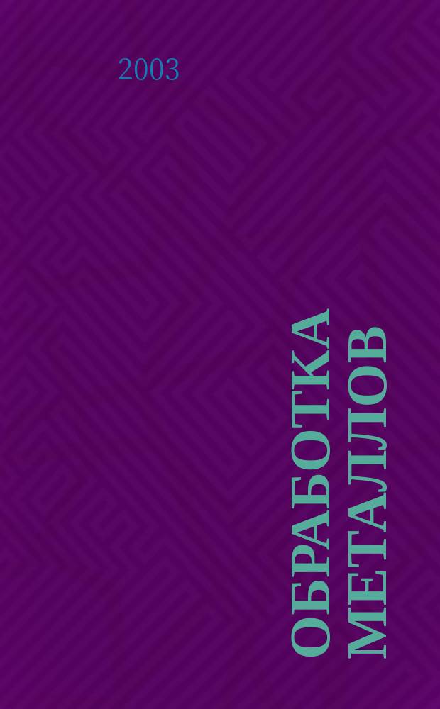 Обработка металлов : Технология. Оборуд. Инструменты Науч.-техн. и произв. журн. 2003, № 3 (20)