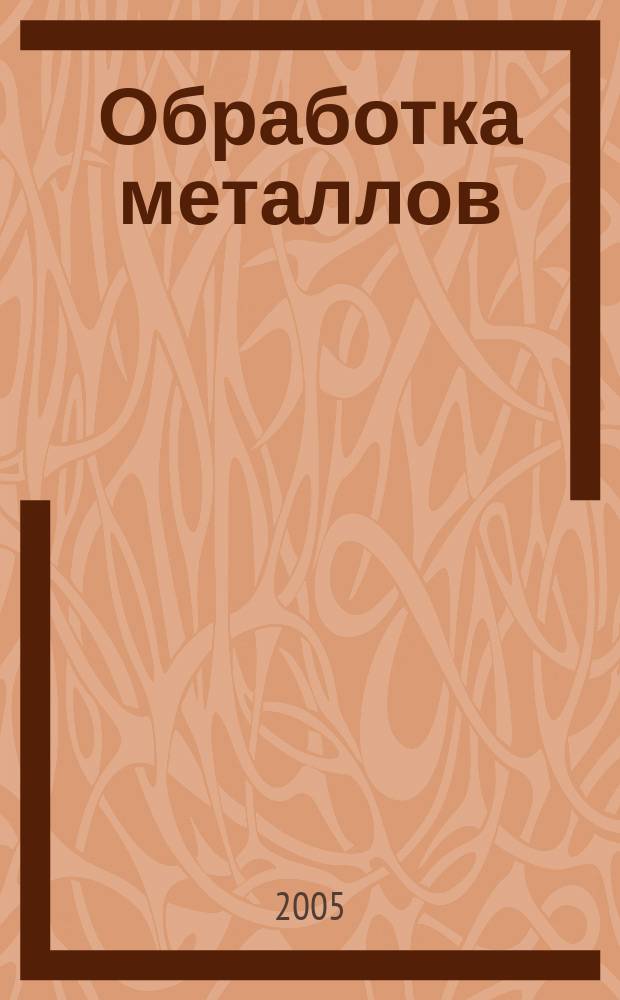 Обработка металлов : Технология. Оборуд. Инструменты Науч.-техн. и произв. журн. 2005, № 4 (29)