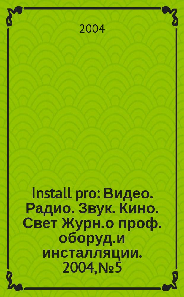 Install pro : Видео. Радио. Звук. Кино. Свет Журн. о проф. оборуд. и инсталляции. 2004, № 5/6 (30)