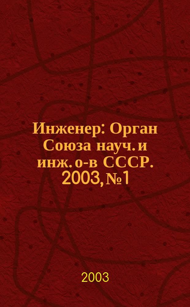 Инженер : Орган Союза науч. и инж. о-в СССР. 2003, № 1