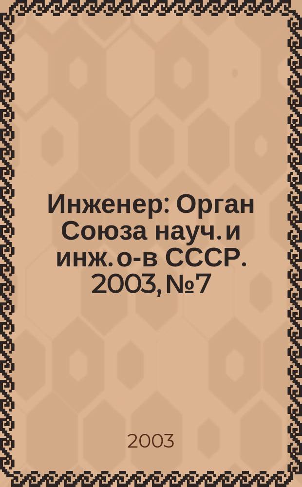 Инженер : Орган Союза науч. и инж. о-в СССР. 2003, № 7