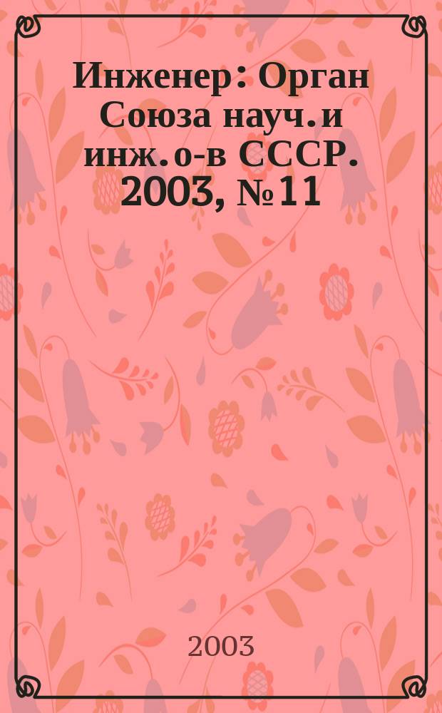 Инженер : Орган Союза науч. и инж. о-в СССР. 2003, № 11