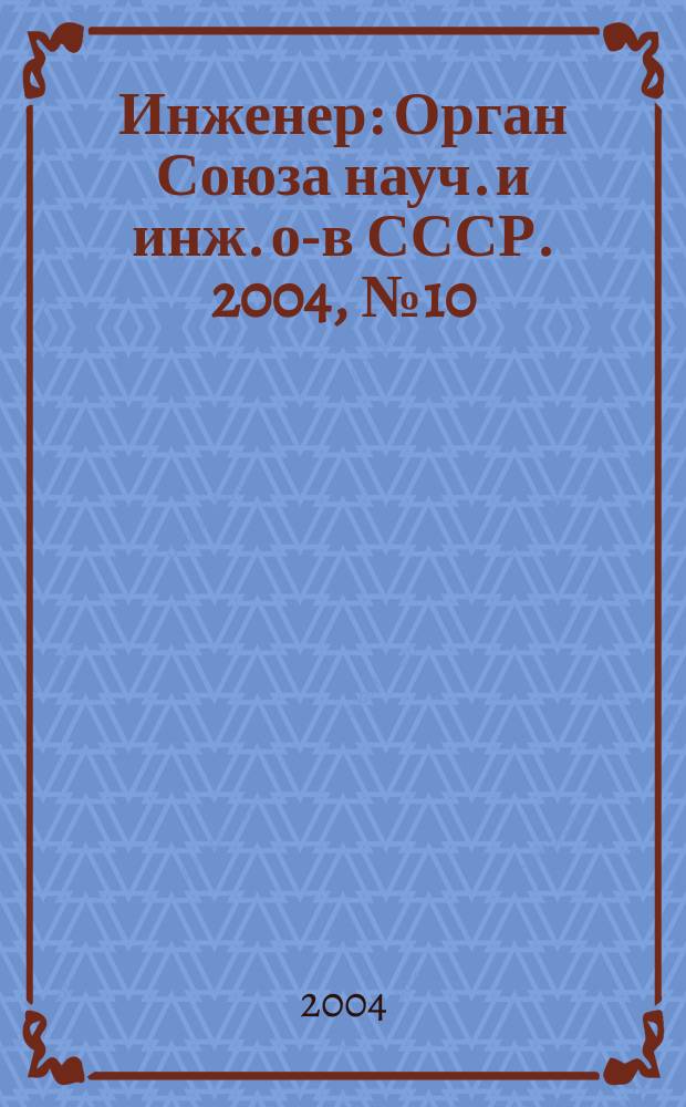 Инженер : Орган Союза науч. и инж. о-в СССР. 2004, № 10