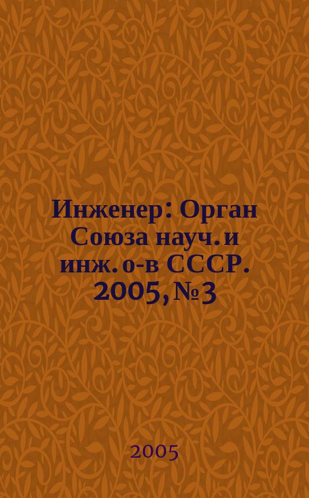 Инженер : Орган Союза науч. и инж. о-в СССР. 2005, № 3