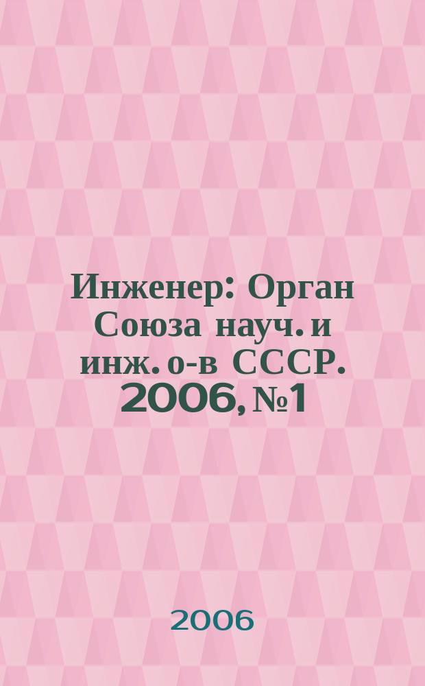 Инженер : Орган Союза науч. и инж. о-в СССР. 2006, № 1